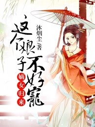 嫡女归来：这个娘子不好宠全文免费阅读 嫡女归来：这个娘子不好宠何云汐凌墨轩最新章节