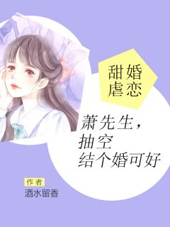 甜婚虐恋：萧先生，抽空结个婚可好免费阅读 黎清萧景逸小说全文在线阅读