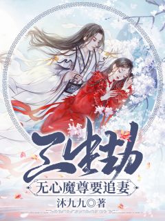 三生劫：无心魔尊要追妻全文在线阅读 红莲灵明小说全本无弹窗