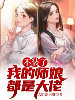 《不装了，我的师娘都是大佬》沈飞林清梦小说在线阅读