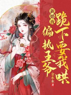 《新婚夜，偏执王爷跪下要我哄》大结局免费阅读 《新婚夜，偏执王爷跪下要我哄》最新章节目录