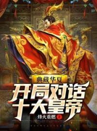 《典藏华夏：开局对话十大皇帝》江逸李世民全文阅读