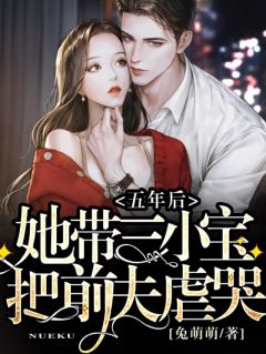 《五年后，她带三小宝把前夫虐哭》大结局免费阅读 《五年后，她带三小宝把前夫虐哭》最新章节目录