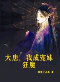 大唐，我成宠妹狂魔全文免费试读(萧文斌李诗雯) 完结版