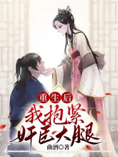 《重生后我抱紧奸臣大腿》大结局免费阅读 《重生后我抱紧奸臣大腿》最新章节目录