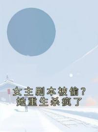 女主剧本被偷？她重生杀疯了顾忆笙贺岚章小说在线阅读 女主剧本被偷？她重生杀疯了最新章节