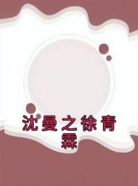 沈曼之徐青霖全文免费试读 沈曼之徐青霖小说大结局无弹窗