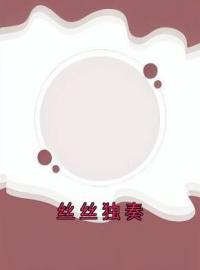 《丝丝独奏》秦丝温舒言谷美全文阅读