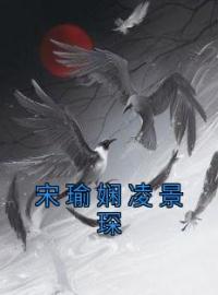 宋瑜娴凌景琛全文免费试读(宋瑜娴凌景琛) 完结版