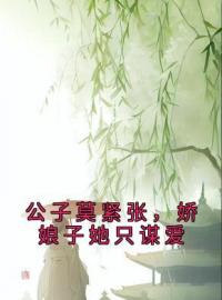 公子莫紧张，娇娘子她只谋爱全文免费试读(阮蔷楚啸宁) 完结版