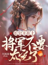 《长公主在上，将军不要太宠了》免费试读 宁鸾玉顾北风小说在线阅读