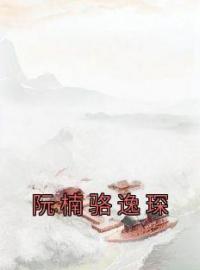 《阮楠骆逸琛》阮楠骆逸琛全文免费阅读