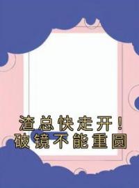 《渣总快走开！破镜不能重圆》顾染顾墨琛全文阅读