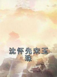 《沈怀先宋玉珠》宋玉珠沈怀先全文免费阅读