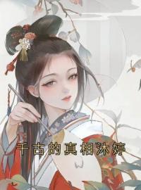 千古的真相沐婷沐妍韩睿小说_千古的真相沐婷小说章节