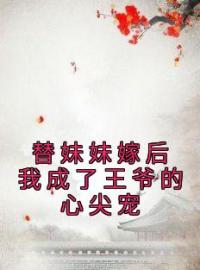 《替妹妹嫁后我成了王爷的心尖宠》最新章节 替妹妹嫁后我成了王爷的心尖宠花知夏花雪凝全文阅读