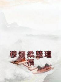 《穆烟柔楚瑄梧》免费试读 穆烟柔楚瑄梧小说在线阅读