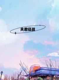 夫君征战全本资源 步青瓷顾玄和完整未删减版