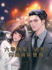 《六零随军：逃荒，闪婚骑兵哥哥》陆芳芳庄明诚全文免费阅读