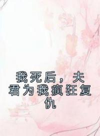 我死后，夫君为我疯狂复仇(庄凌陆黎)全文完结在线阅读完整版