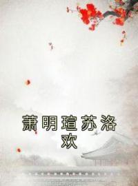 小说《萧明瑄苏洛欢》苏洛欢萧明瑄全文免费试读