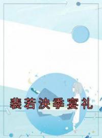 《裴若泱季宴礼》最新章节 裴若泱季宴礼裴若泱季宴礼全文阅读