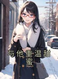 与他重温甜蜜顾雪沈钰小说全文阅读 与他重温甜蜜精彩章节