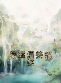 褚瑾熠姜昭妤(褚瑾熠姜昭妤)全文完结在线阅读完整版