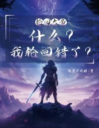 轮回大帝：什么？我轮回错了？苏云天苏妍小说阅读_轮回大帝：什么？我轮回错了？文本在线阅读