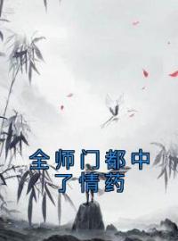 《全师门都中了情药》完结版精彩阅读 沈清遥谢知行小说在线阅读