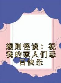 规则怪谈：祝我的家人们忌日快乐全章节免费试读 主角江璃刘秀琴完结版
