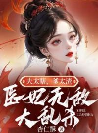 《夫太瞎，爹太渣，医妃无敌大乱杀》大结局免费阅读 《夫太瞎，爹太渣，医妃无敌大乱杀》最新章节目录