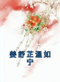 姜舒芷温如宁全章节免费在线阅读 姜舒芷温如宁小说完结版