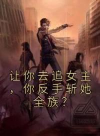 让你去追女主，你反手斩她全族？全文免费试读(许长安紫清音) 完结版