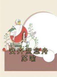 安卉贺念舟苏喻完整全文阅读 安卉贺念舟苏喻小说结局无删节