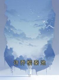 《许乔樱秦池》大结局免费阅读 《许乔樱秦池》最新章节目录