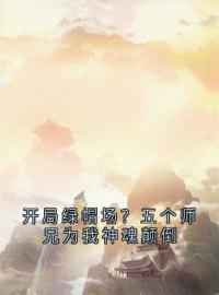 开局绿帽场？五个师兄为我神魂颠倒全文免费阅读 开局绿帽场？五个师兄为我神魂颠倒百里无尘鹿呦呦最新章节