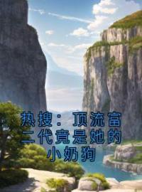 热搜：顶流富二代竟是她的小奶狗(叶澜陆时尧)全文完结在线阅读完整版