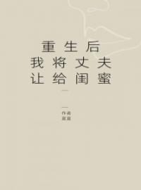 《重生后我将丈夫让给闺蜜》大结局免费阅读 《重生后我将丈夫让给闺蜜》最新章节目录