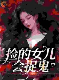 捡的女儿会捉鬼(哟哟战百隋)全文完结在线阅读完整版