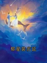 主角叫裴厉延郁星的小说是什么 郁星裴厉延全文免费阅读