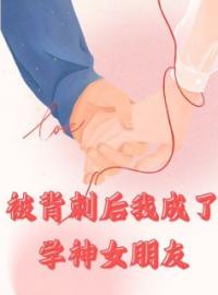 好书推荐《被背刺后我成了学神女朋友》沈知韵江昀白小茉全文在线阅读