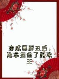 《穿成黑胖丑后，她拿捏住了摄政王》完结版精彩阅读 林知夏慕江年小说在线阅读