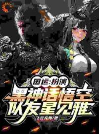 好书推荐《国运：扮演黑神话悟空队友星见雅》秦胜川星见雅全文在线阅读