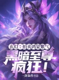 玄幻：拍卖鸿蒙紫气，黑暗至尊疯狂！免费阅读 顾笙柳如烟小说全文在线阅读